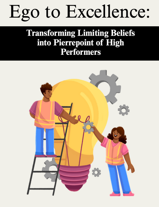 Ego to Excellence: Transforming Limiting Beliefs into Pierrepoint of High Performers