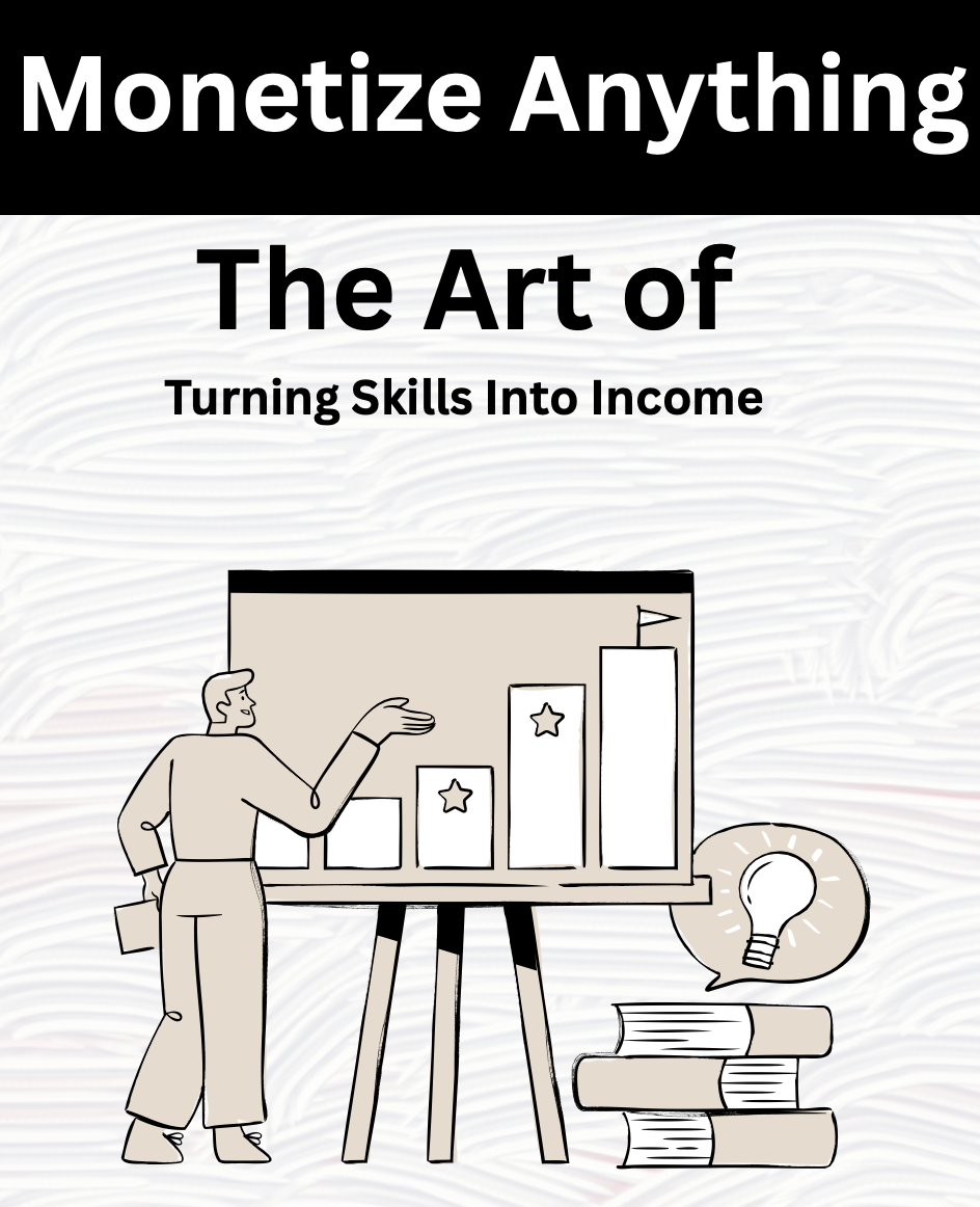 Monetize Anything The Art of Turning Skills Into Income